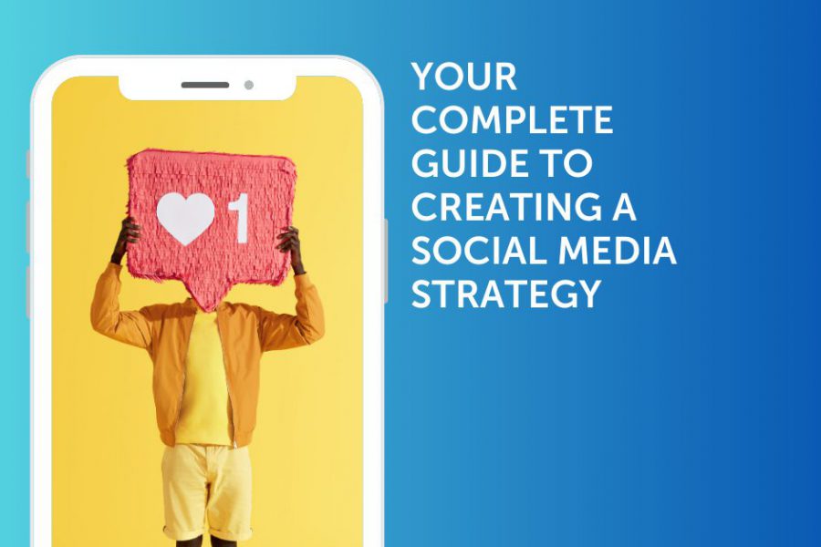 Your Complete Guide to Creating a Social Media Strategy